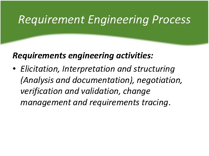 Requirement Engineering Process Requirements engineering activities: • Elicitation, Interpretation and structuring (Analysis and documentation),