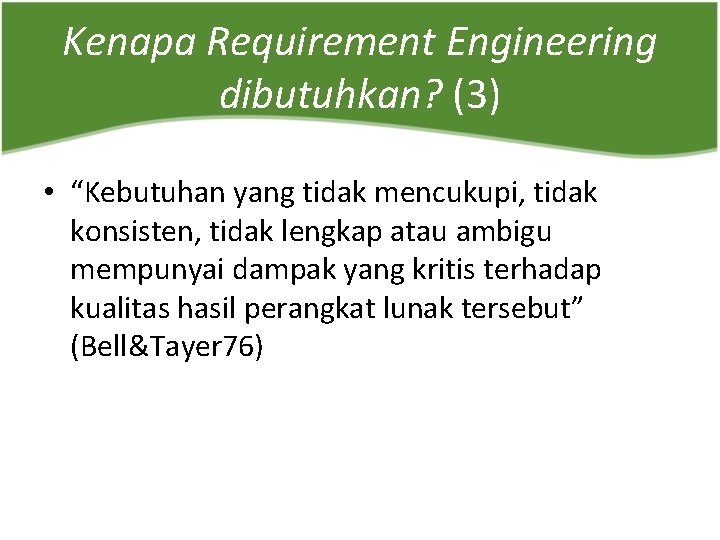 Kenapa Requirement Engineering dibutuhkan? (3) • “Kebutuhan yang tidak mencukupi, tidak konsisten, tidak lengkap