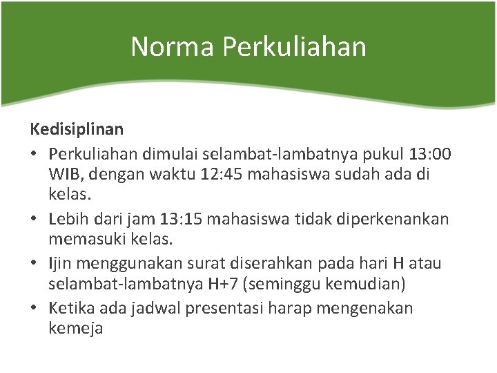 Norma Perkuliahan Kedisiplinan • Perkuliahan dimulai selambat-lambatnya pukul 13: 00 WIB, dengan waktu 12: