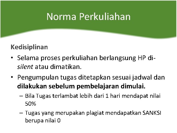 Norma Perkuliahan Kedisiplinan • Selama proses perkuliahan berlangsung HP disilent atau dimatikan. • Pengumpulan