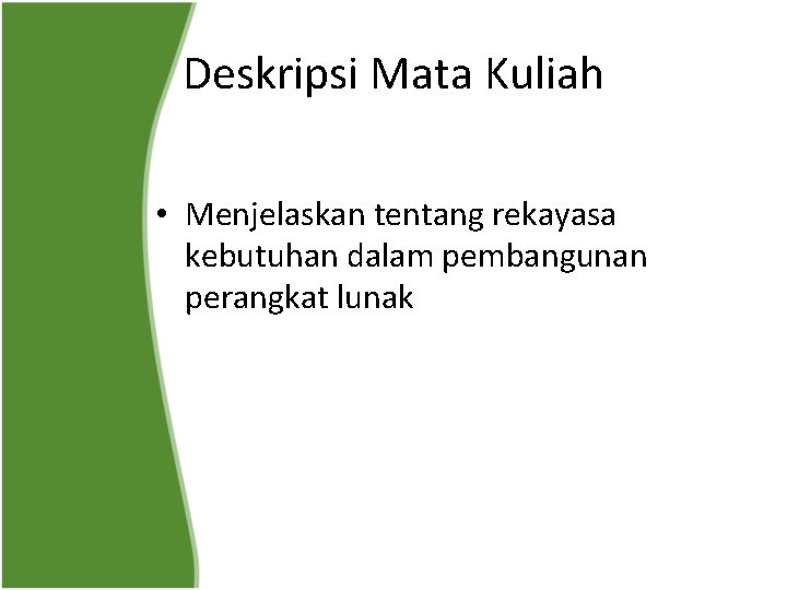 Deskripsi Mata Kuliah • Menjelaskan tentang rekayasa kebutuhan dalam pembangunan perangkat lunak 