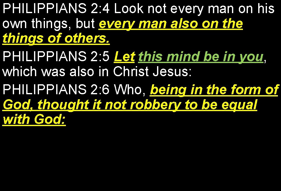 PHILIPPIANS 2: 4 Look not every man on his own things, but every man