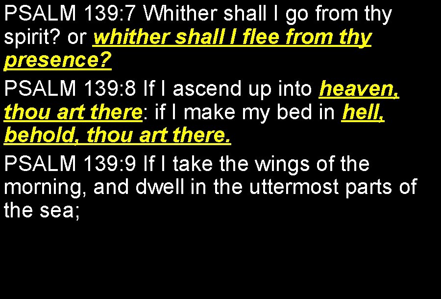 PSALM 139: 7 Whither shall I go from thy spirit? or whither shall I