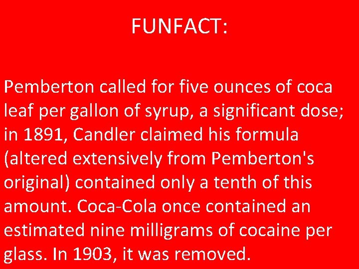 FUNFACT: Pemberton called for five ounces of coca leaf per gallon of syrup, a
