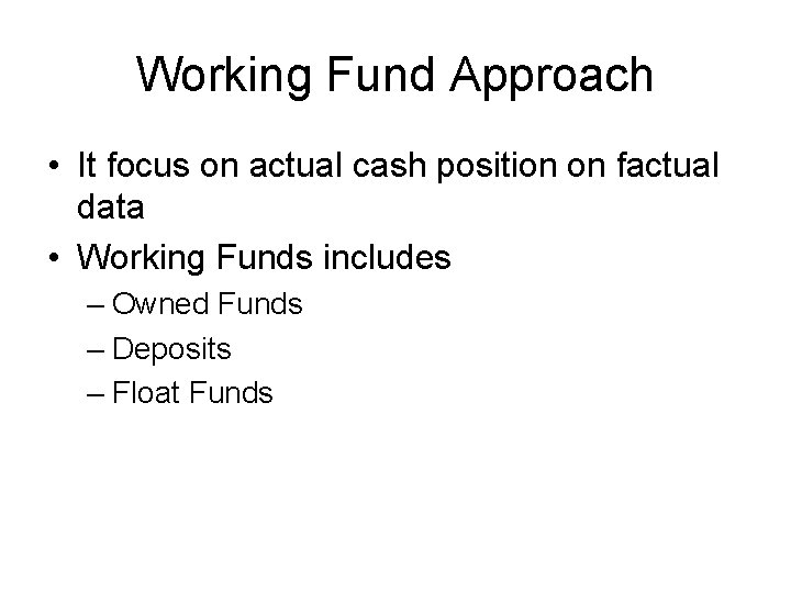 Working Fund Approach • It focus on actual cash position on factual data •