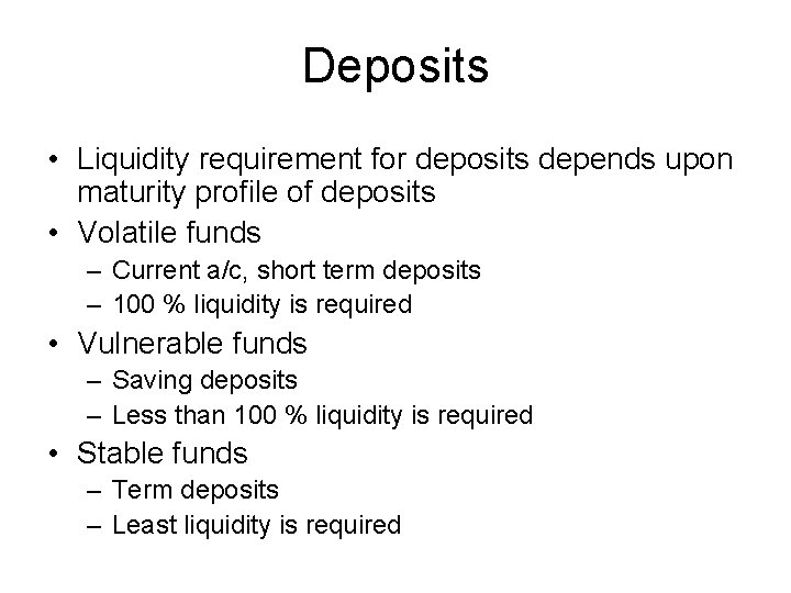 Deposits • Liquidity requirement for deposits depends upon maturity profile of deposits • Volatile