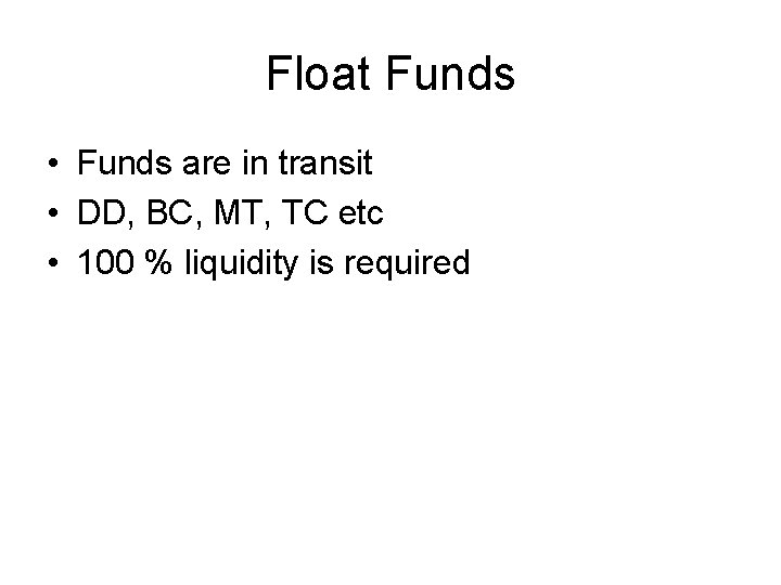 Float Funds • Funds are in transit • DD, BC, MT, TC etc •