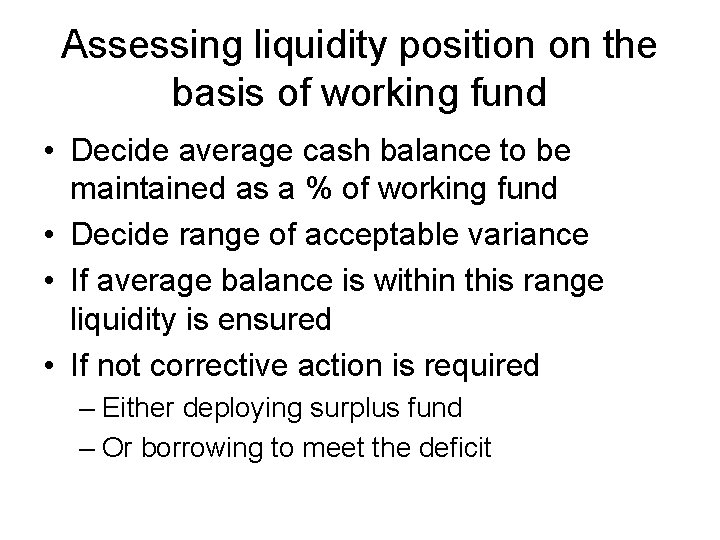 Assessing liquidity position on the basis of working fund • Decide average cash balance