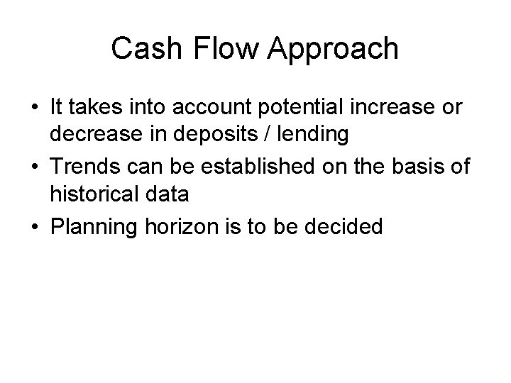 Cash Flow Approach • It takes into account potential increase or decrease in deposits