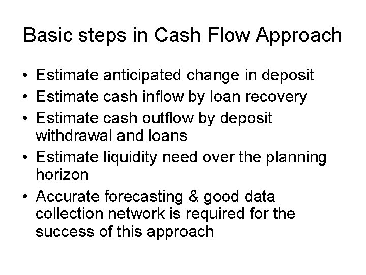Basic steps in Cash Flow Approach • Estimate anticipated change in deposit • Estimate