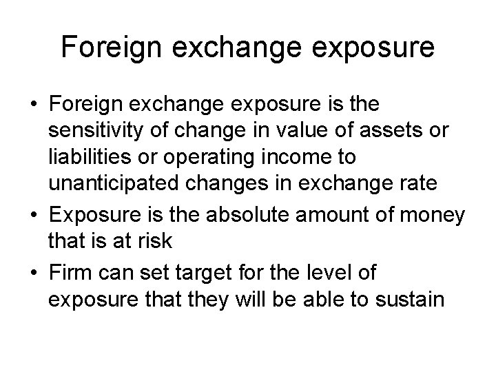 Foreign exchange exposure • Foreign exchange exposure is the sensitivity of change in value