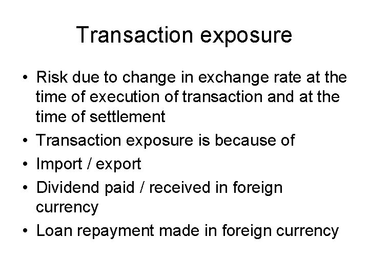 Transaction exposure • Risk due to change in exchange rate at the time of