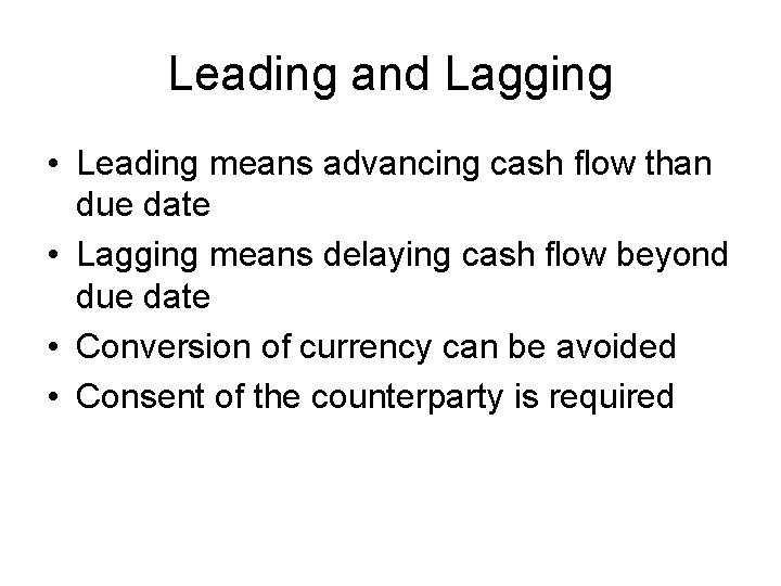 Leading and Lagging • Leading means advancing cash flow than due date • Lagging