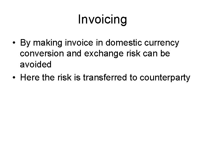 Invoicing • By making invoice in domestic currency conversion and exchange risk can be