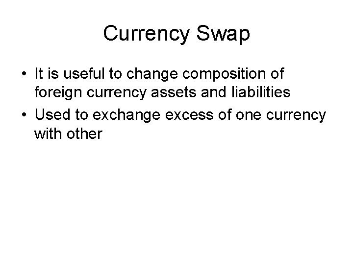 Currency Swap • It is useful to change composition of foreign currency assets and