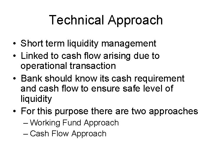 Technical Approach • Short term liquidity management • Linked to cash flow arising due