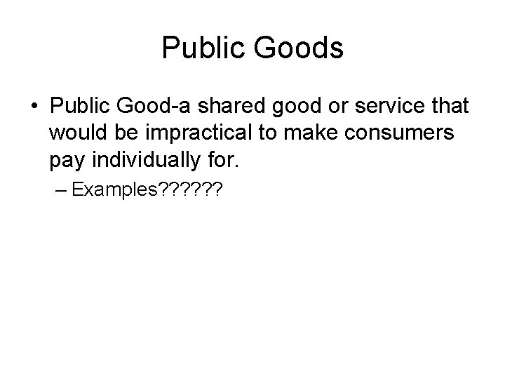 Public Goods • Public Good-a shared good or service that would be impractical to