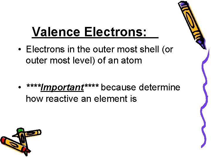Valence Electrons: • Electrons in the outer most shell (or outer most level) of Valence Electrons: • Electrons in the outer most shell (or outer most level) of