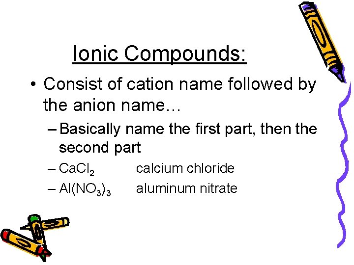 Ionic Compounds: • Consist of cation name followed by the anion name… – Basically