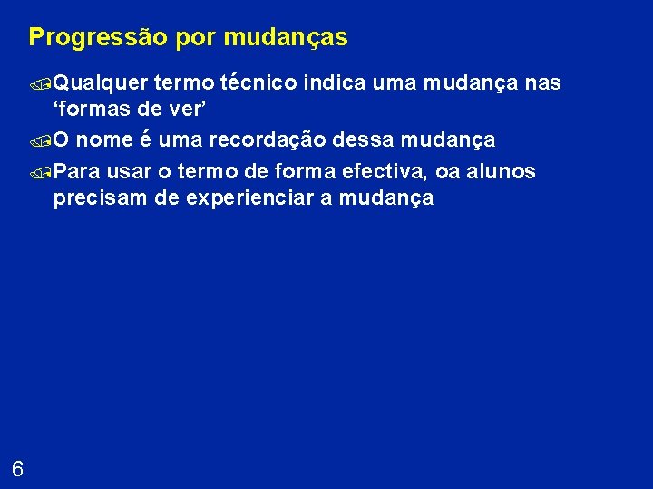 Progressão por mudanças /Qualquer termo técnico indica uma mudança nas ‘formas de ver’ /O