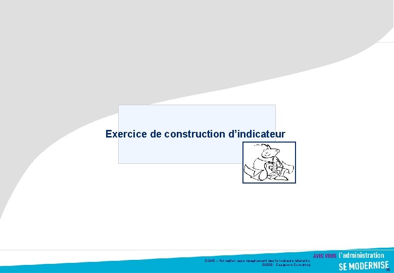 Exercice de construction d’indicateur DGME – Formation accompagnement des formateurs référents © 2008 -