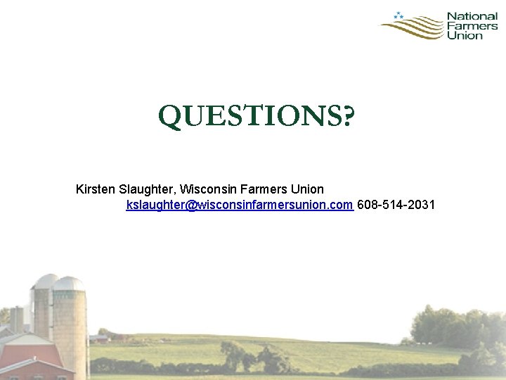 QUESTIONS? Kirsten Slaughter, Wisconsin Farmers Union kslaughter@wisconsinfarmersunion. com 608 -514 -2031 