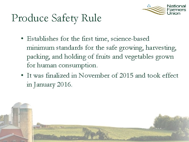 Produce Safety Rule • Establishes for the first time, science-based minimum standards for the