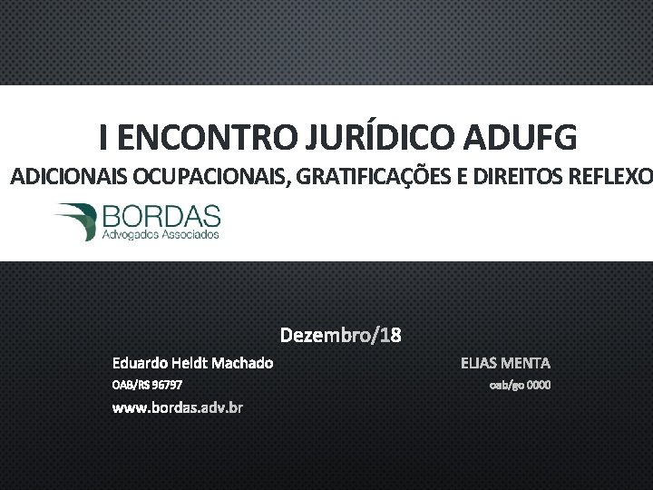 I ENCONTRO JURÍDICO ADUFG ADICIONAIS OCUPACIONAIS, GRATIFICAÇÕES E DIREITOS REFLEXO DEZEMBRO/18 EDUARDO HELDT MACHADO