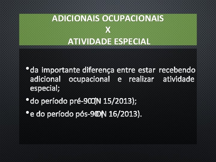 ADICIONAIS OCUPACIONAIS X ATIVIDADE ESPECIAL • DA IMPORTANTE ADICIONAL ESPECIAL; DIFERENÇA ENTRE ESTAR RECEBENDO