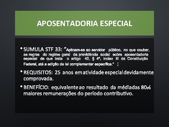 APOSENTADORIA ESPECIAL • SUMULA STF 33: “ ; • REQUISITOS: 25 ANOS EM ATIVIDADE