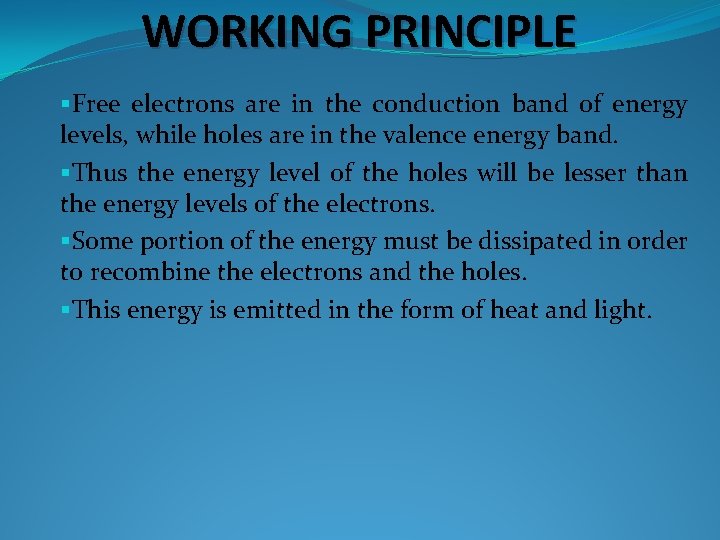 WORKING PRINCIPLE §Free electrons are in the conduction band of energy levels, while holes