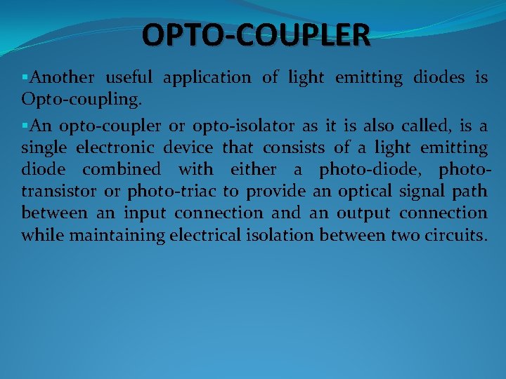 OPTO-COUPLER §Another useful application of light emitting diodes is Opto-coupling. §An opto-coupler or opto-isolator