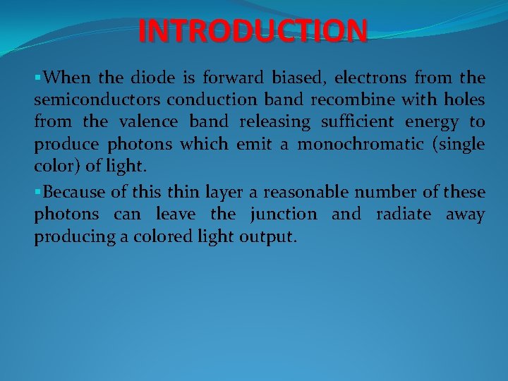 INTRODUCTION §When the diode is forward biased, electrons from the semiconductors conduction band recombine