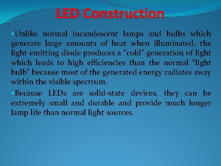LED Construction §Unlike normal incandescent lamps and bulbs which generate large amounts of heat