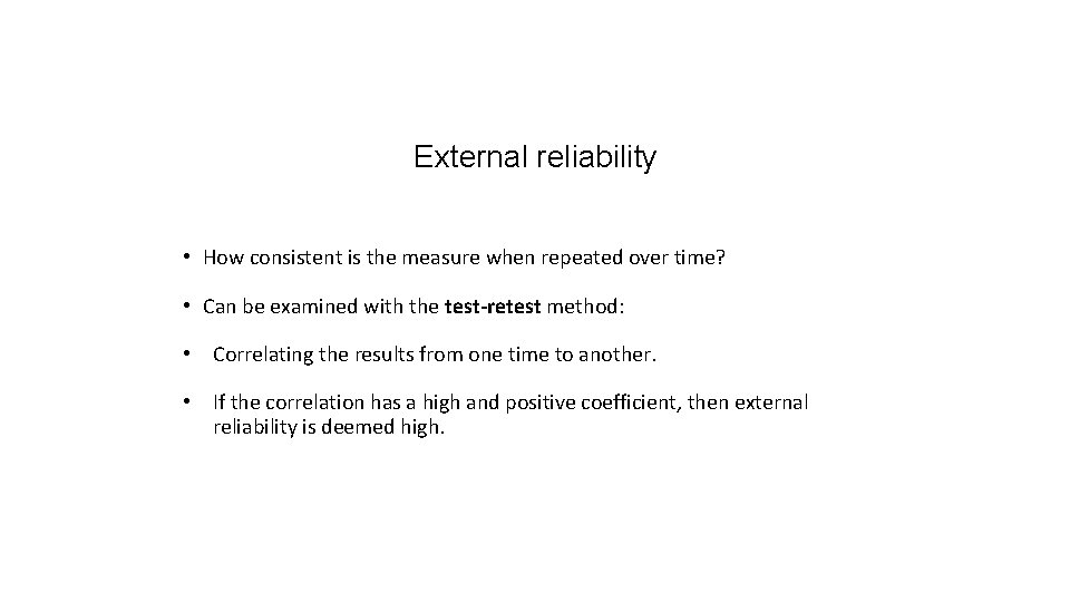 External reliability • How consistent is the measure when repeated over time? • Can