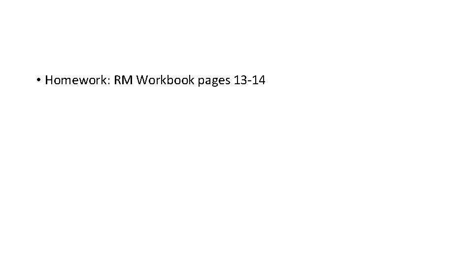  • Homework: RM Workbook pages 13 -14 