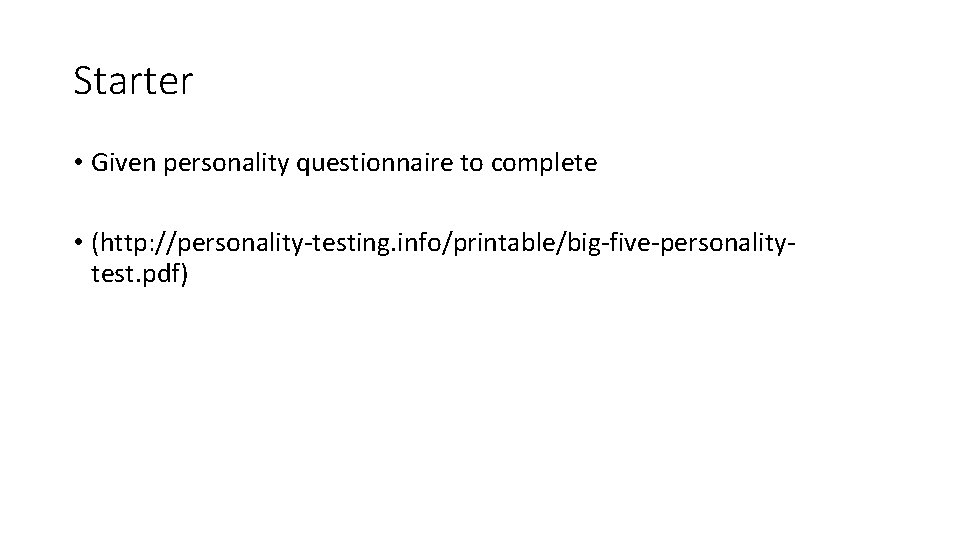 Starter • Given personality questionnaire to complete • (http: //personality-testing. info/printable/big-five-personalitytest. pdf) 