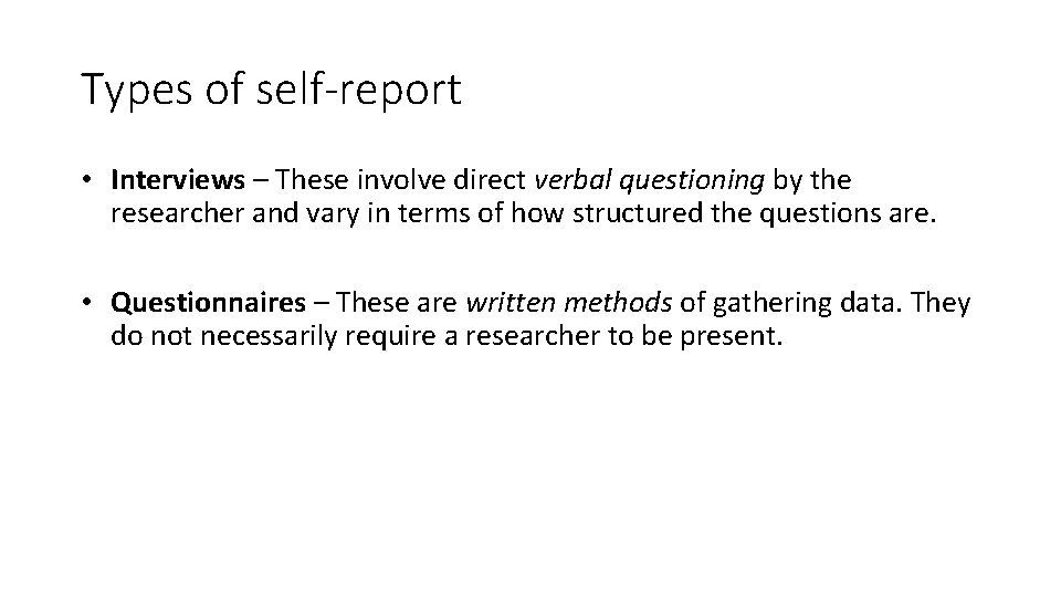 Types of self-report • Interviews – These involve direct verbal questioning by the researcher