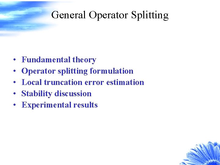 General Operator Splitting • • • Fundamental theory Operator splitting formulation Local truncation error