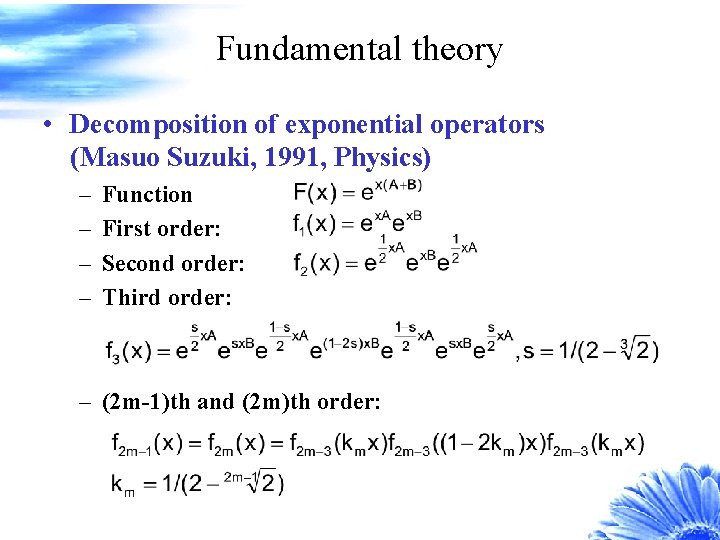 Fundamental theory • Decomposition of exponential operators (Masuo Suzuki, 1991, Physics) – – Function