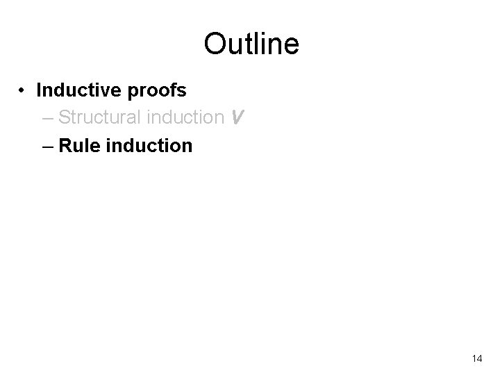 Outline • Inductive proofs – Structural induction V – Rule induction 14 