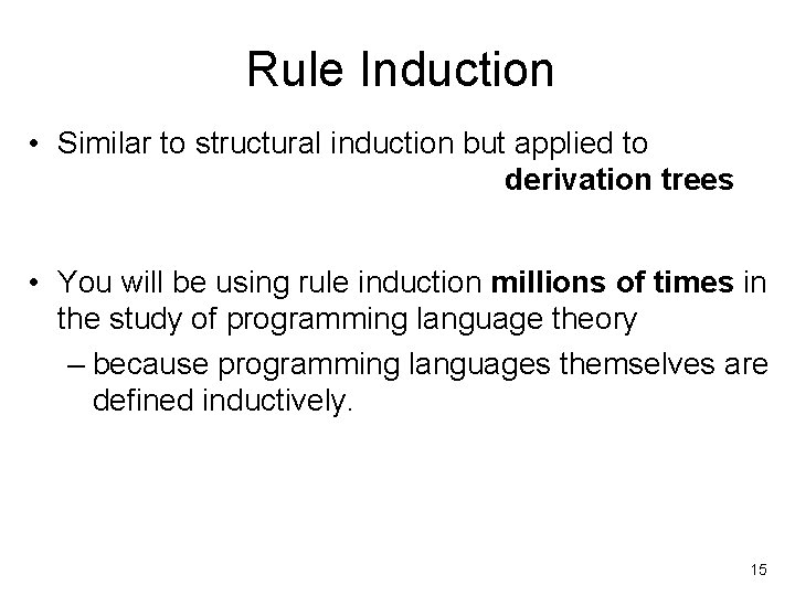 Rule Induction • Similar to structural induction but applied to derivation trees • You