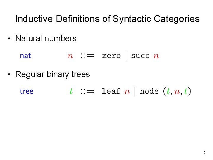Inductive Definitions of Syntactic Categories • Natural numbers • Regular binary trees 2 
