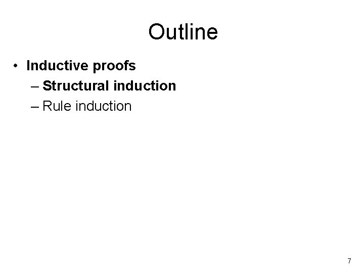 Outline • Inductive proofs – Structural induction – Rule induction 7 