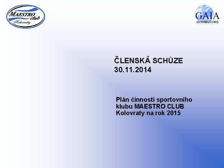 ČLENSKÁ SCHŮZE 30. 11. 2014 Plán činnosti sportovního klubu MAESTRO CLUB Kolovraty na rok