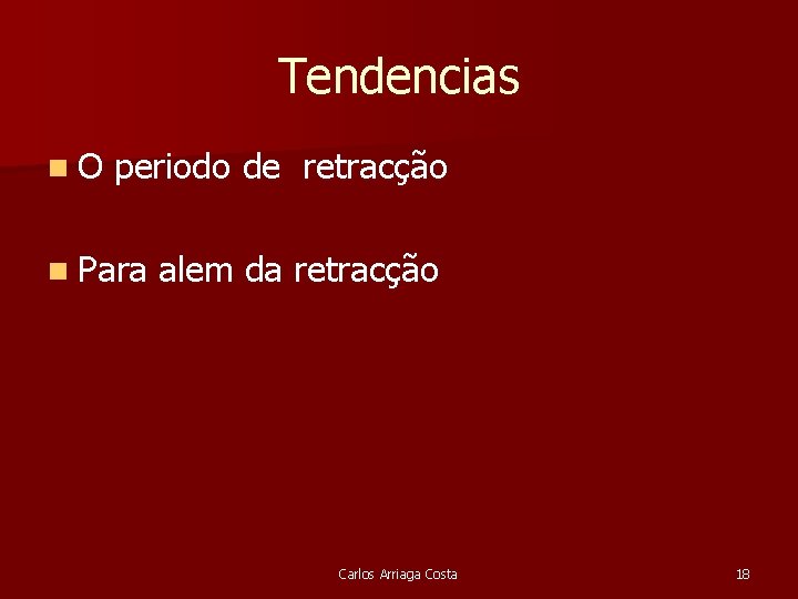 Tendencias n. O periodo de retracção n Para alem da retracção Carlos Arriaga Costa