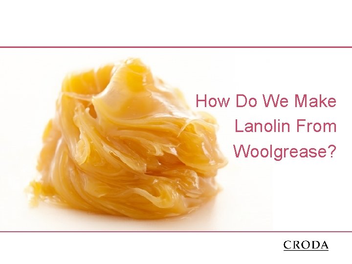 How Do We Make Lanolin From Woolgrease? 