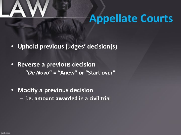 Appellate Courts • Uphold previous judges’ decision(s) • Reverse a previous decision – “De