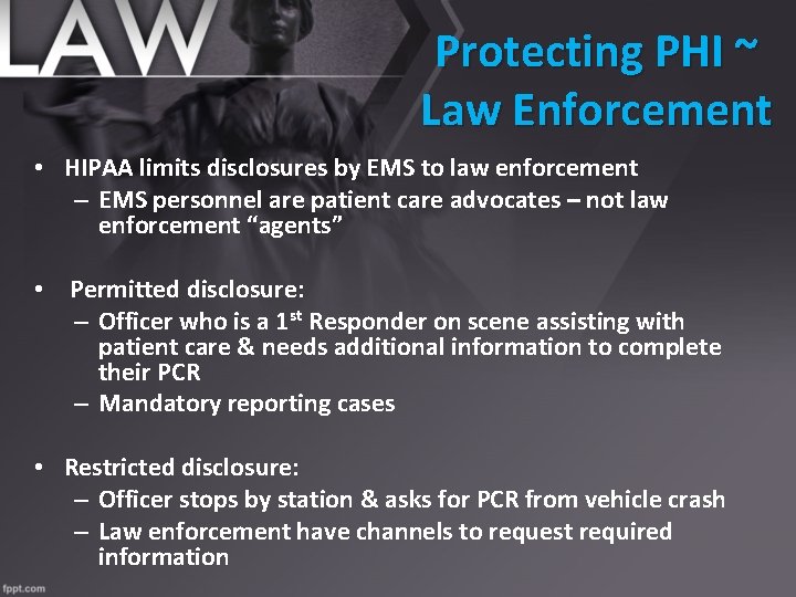 Protecting PHI ~ Law Enforcement • HIPAA limits disclosures by EMS to law enforcement