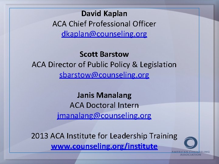 David Kaplan ACA Chief Professional Officer dkaplan@counseling. org Scott Barstow ACA Director of Public
